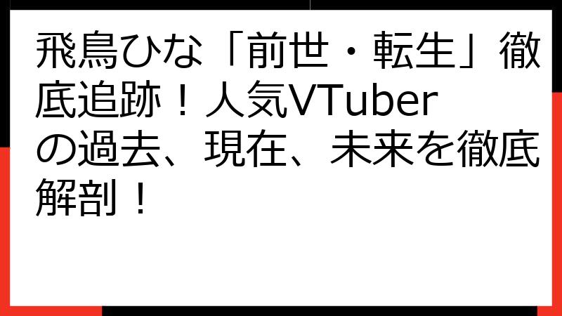飛鳥ひな「前世・転生」徹底追跡！人気VTuberの過去、現在、未来を徹底解剖！